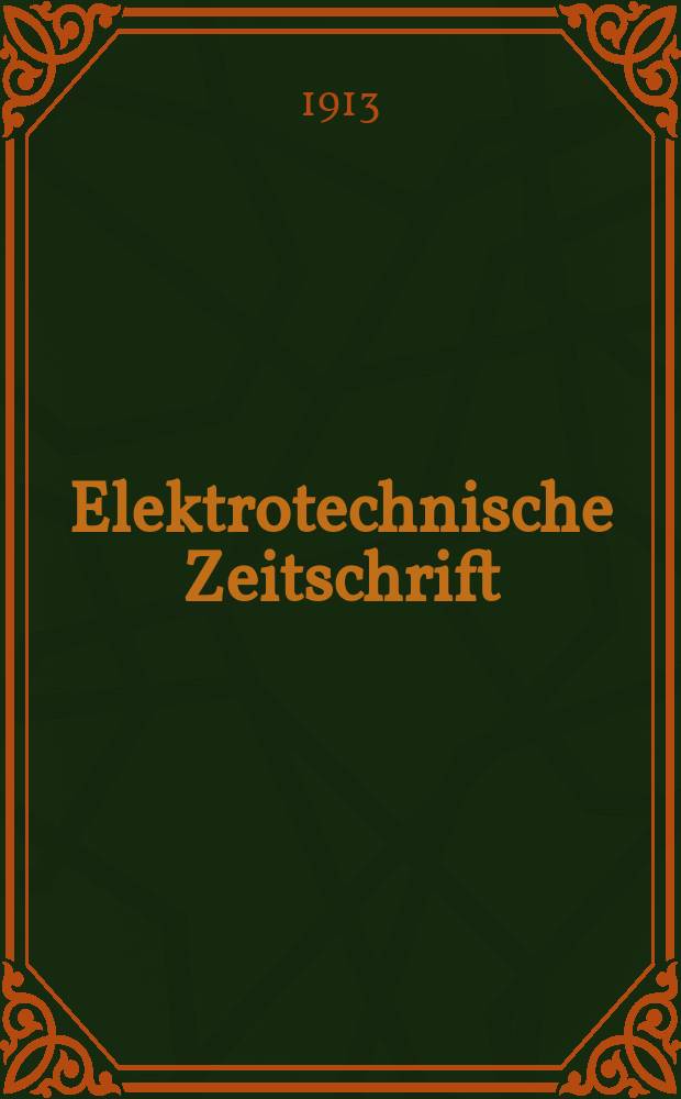 Elektrotechnische Zeitschrift : Zentralblatt für Elektrotechnik Organ des elektrotechnischen Vereins seit 1880 und des Verbandes deutscher Elektrotechniker seit 1894. Jg.34 1913, H.49