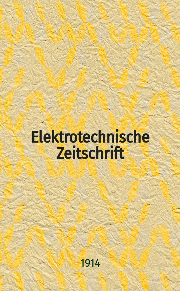 Elektrotechnische Zeitschrift : Zentralblatt für Elektrotechnik Organ des elektrotechnischen Vereins seit 1880 und des Verbandes deutscher Elektrotechniker seit 1894. Jg.35 1914, H.19