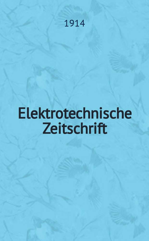 Elektrotechnische Zeitschrift : Zentralblatt f&uuml;r Elektrotechnik Organ des elektrotechnischen Vereins seit 1880 und des Verbandes deutscher Elektrotechniker seit 1894. Jg.35 1914, H.42