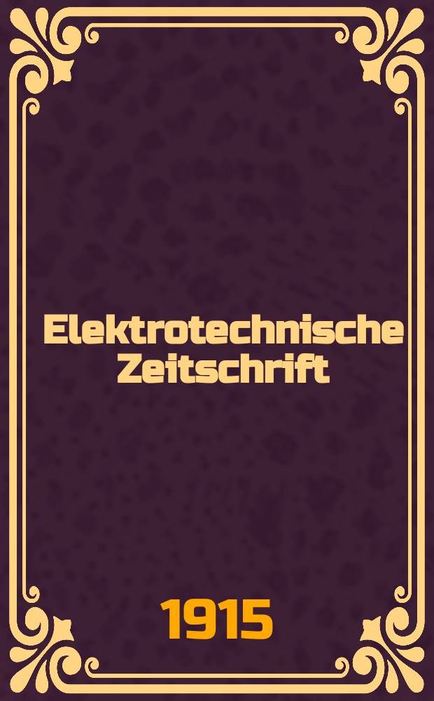 Elektrotechnische Zeitschrift : Zentralblatt für Elektrotechnik Organ des elektrotechnischen Vereins seit 1880 und des Verbandes deutscher Elektrotechniker seit 1894. Jg.36 1915, H.22