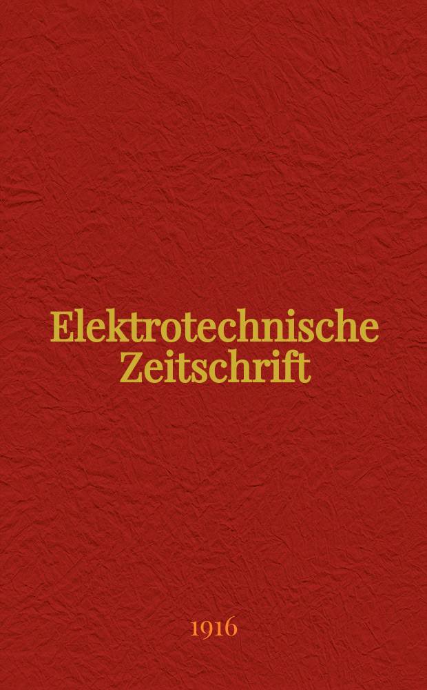 Elektrotechnische Zeitschrift : Zentralblatt f&uuml;r Elektrotechnik Organ des elektrotechnischen Vereins seit 1880 und des Verbandes deutscher Elektrotechniker seit 1894. Jg.37 1916, H.18