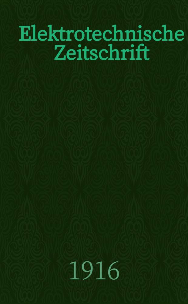 Elektrotechnische Zeitschrift : Zentralblatt für Elektrotechnik Organ des elektrotechnischen Vereins seit 1880 und des Verbandes deutscher Elektrotechniker seit 1894. Jg.37 1916, H.21