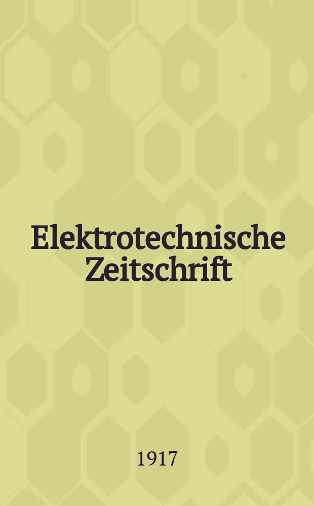 Elektrotechnische Zeitschrift : Zentralblatt für Elektrotechnik Organ des elektrotechnischen Vereins seit 1880 und des Verbandes deutscher Elektrotechniker seit 1894. Jg.38 1917, H.22