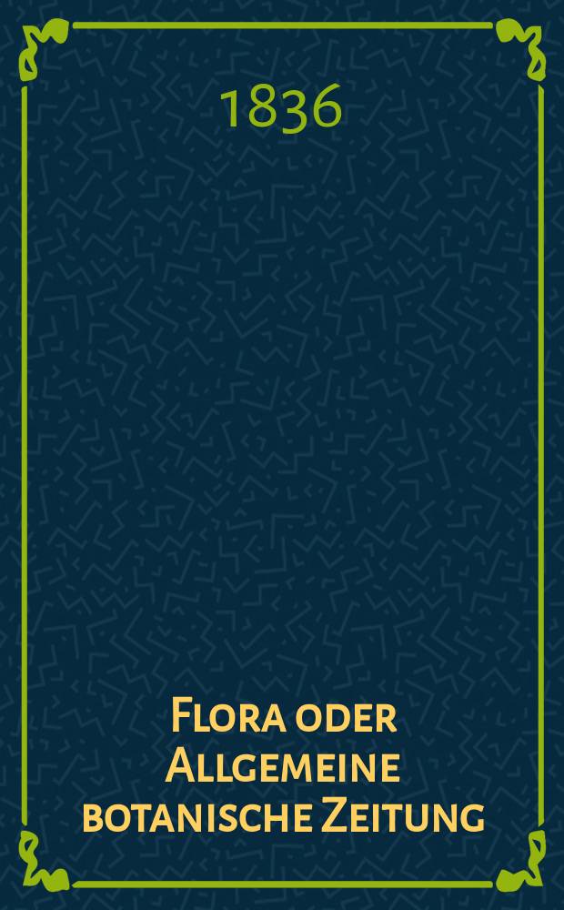 Flora oder Allgemeine botanische Zeitung : Hrsg. von der k. Bayer. botanischen Gesellschaft zu Regensburg. Jg.19 1836, Bd.2, №34