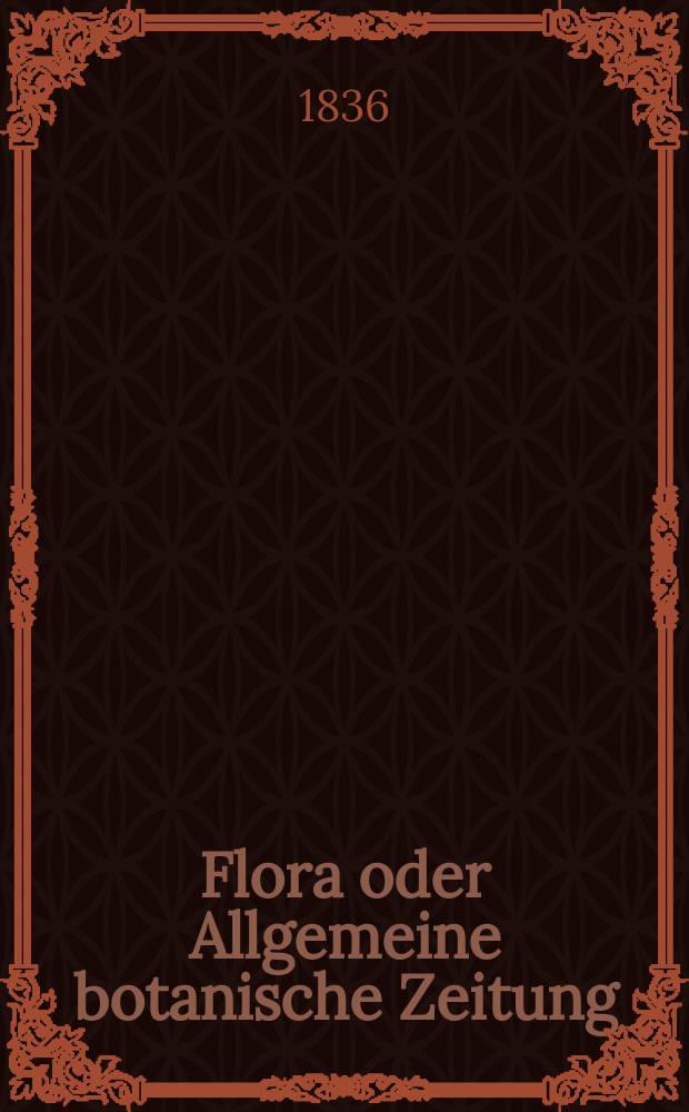 Flora oder Allgemeine botanische Zeitung : Hrsg. von der k. Bayer. botanischen Gesellschaft zu Regensburg. Jg.19 1836, Bd.2, №38