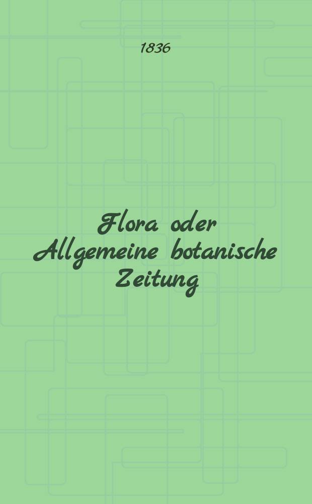 Flora oder Allgemeine botanische Zeitung : Hrsg. von der k. Bayer. botanischen Gesellschaft zu Regensburg. Jg.19 1836, Bd.2, №41