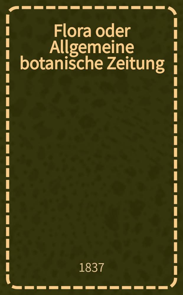 Flora oder Allgemeine botanische Zeitung : Hrsg. von der k. Bayer. botanischen Gesellschaft zu Regensburg. Jg.20 1837, Bd.1, №9