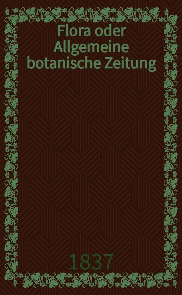 Flora oder Allgemeine botanische Zeitung : Hrsg. von der k. Bayer. botanischen Gesellschaft zu Regensburg. Jg.20 1837, Bd.2, №25