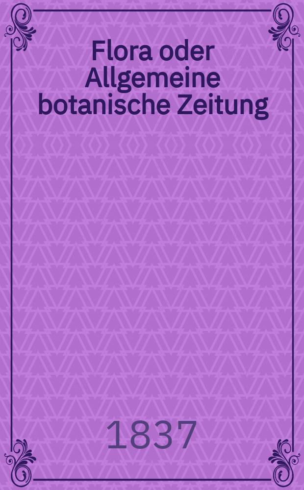 Flora oder Allgemeine botanische Zeitung : Hrsg. von der k. Bayer. botanischen Gesellschaft zu Regensburg. Jg.20 1837, Bd.2, №26