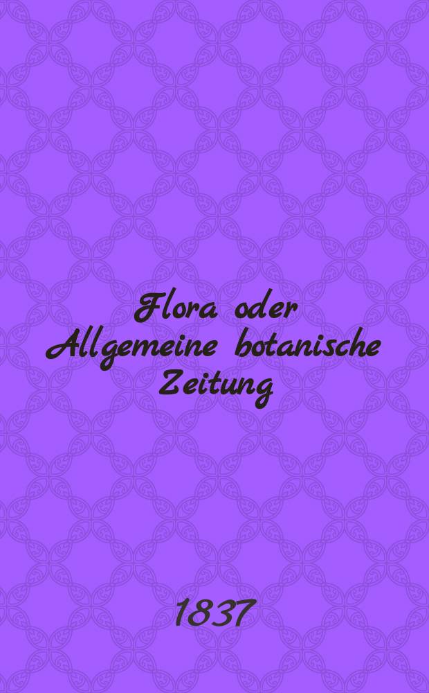Flora oder Allgemeine botanische Zeitung : Hrsg. von der k. Bayer. botanischen Gesellschaft zu Regensburg. Jg.20 1837, Bd.2, №32