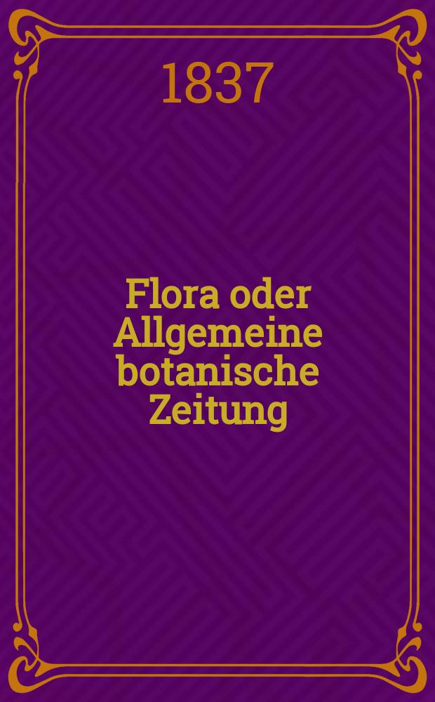 Flora oder Allgemeine botanische Zeitung : Hrsg. von der k. Bayer. botanischen Gesellschaft zu Regensburg. Jg.20 1837, Bd.2, №38