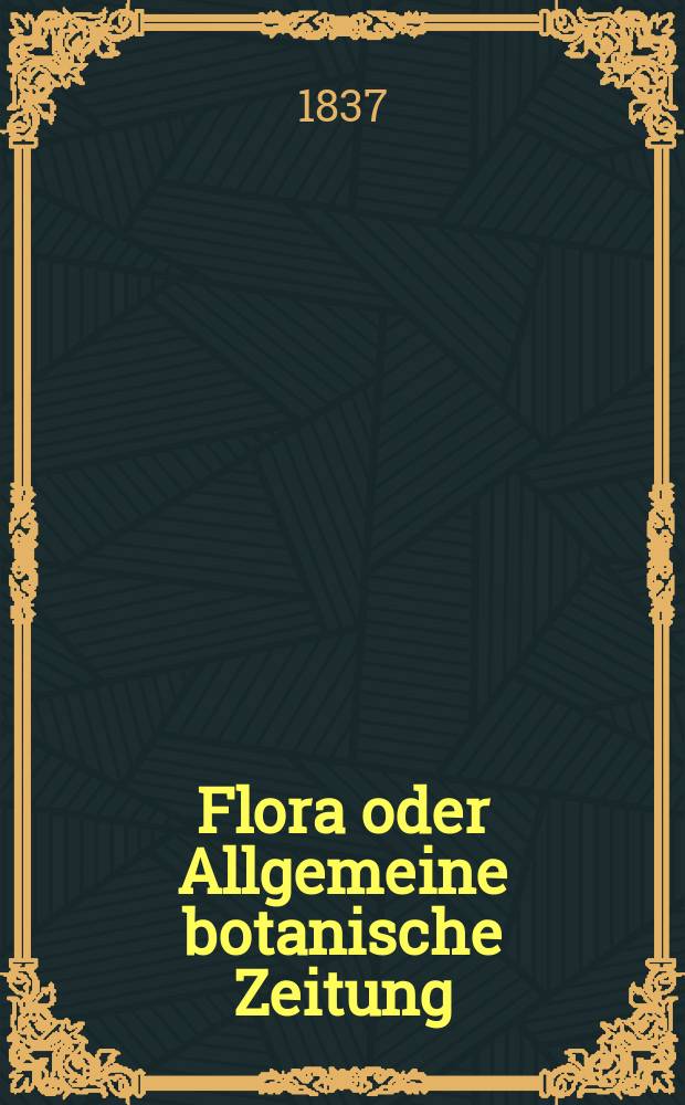 Flora oder Allgemeine botanische Zeitung : Hrsg. von der k. Bayer. botanischen Gesellschaft zu Regensburg. Jg.20 1837, Bd.2, №41