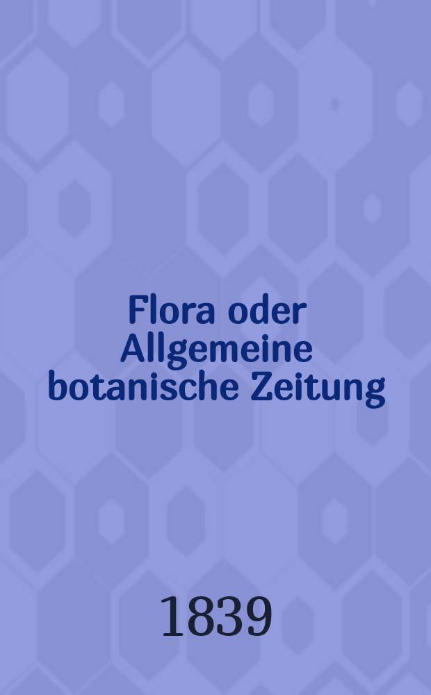 Flora oder Allgemeine botanische Zeitung : Hrsg. von der k. Bayer. botanischen Gesellschaft zu Regensburg. Jg.22 1839, Bd.1, №7