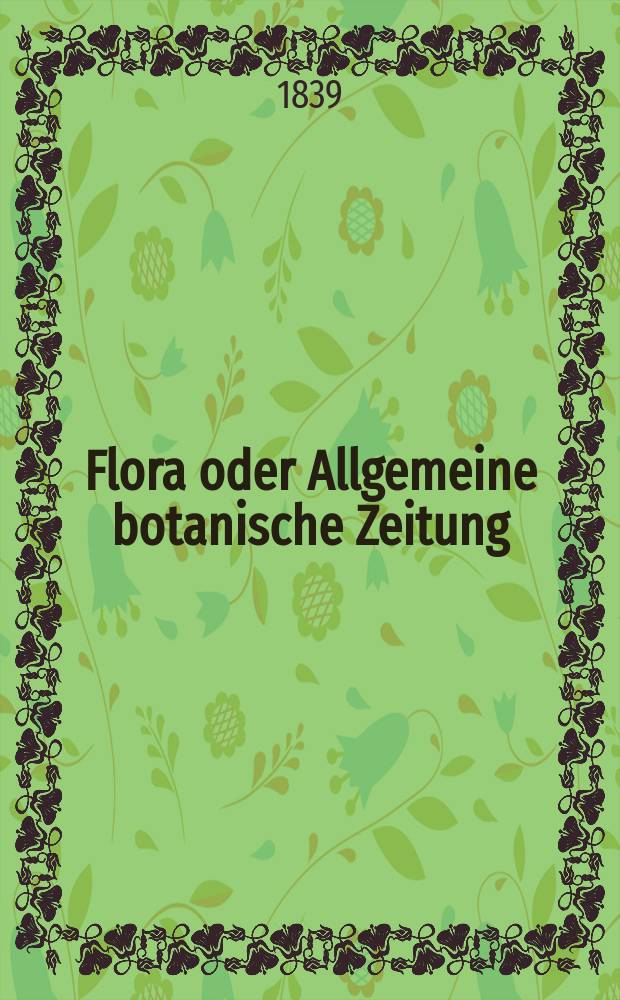 Flora oder Allgemeine botanische Zeitung : Hrsg. von der k. Bayer. botanischen Gesellschaft zu Regensburg. Jg.22 1839, Bd.1, №21
