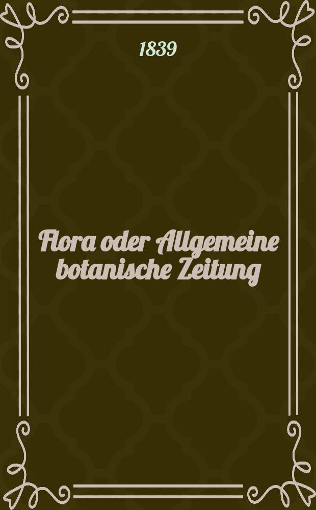 Flora oder Allgemeine botanische Zeitung : Hrsg. von der k. Bayer. botanischen Gesellschaft zu Regensburg. Jg.22 1839, Bd.2, №30