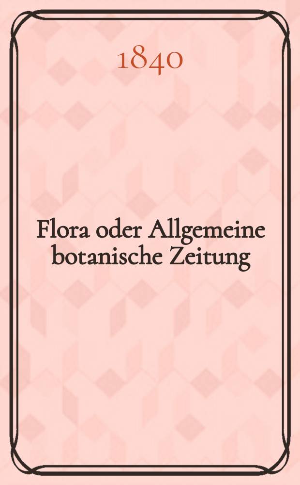 Flora oder Allgemeine botanische Zeitung : Hrsg. von der k. Bayer. botanischen Gesellschaft zu Regensburg. Jg.23 1840, Bd.1, №4
