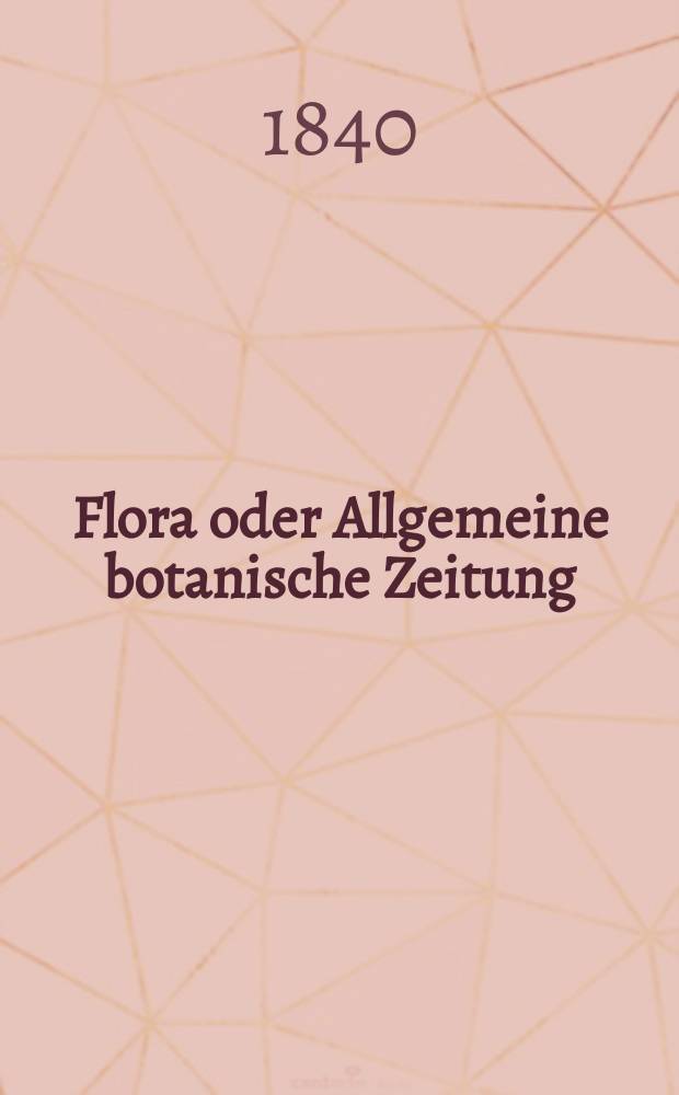 Flora oder Allgemeine botanische Zeitung : Hrsg. von der k. Bayer. botanischen Gesellschaft zu Regensburg. Jg.23 1840, Bd.1, №5