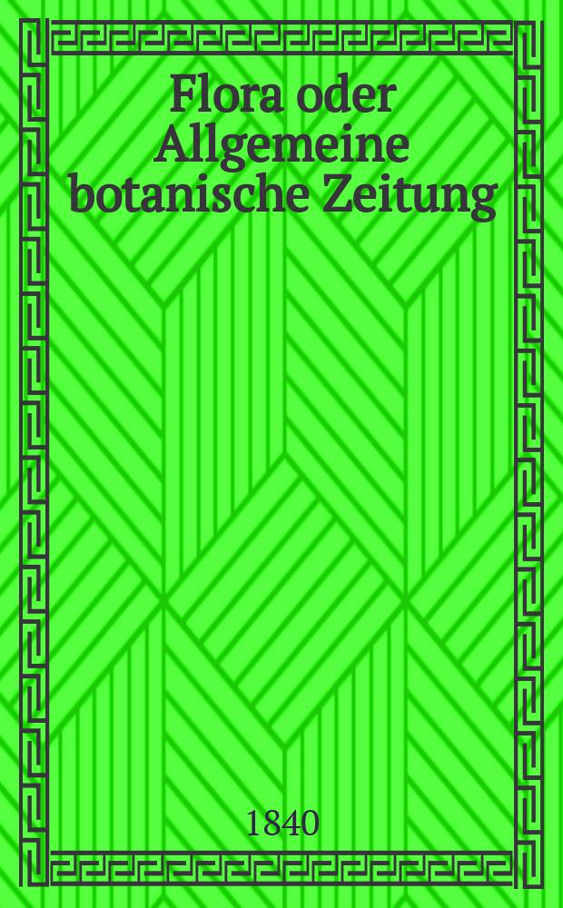 Flora oder Allgemeine botanische Zeitung : Hrsg. von der k. Bayer. botanischen Gesellschaft zu Regensburg. Jg.23 1840, Bd.1, №13