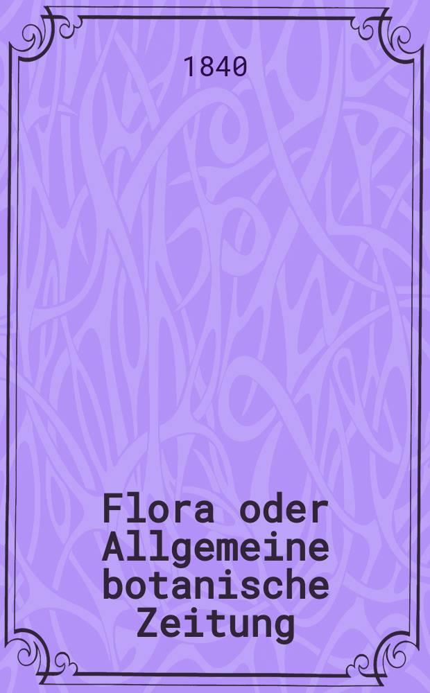 Flora oder Allgemeine botanische Zeitung : Hrsg. von der k. Bayer. botanischen Gesellschaft zu Regensburg. Jg.23 1840, Bd.2, №48