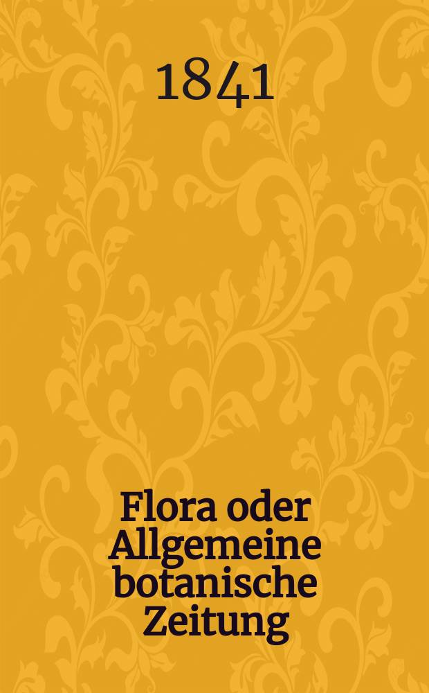 Flora oder Allgemeine botanische Zeitung : Hrsg. von der k. Bayer. botanischen Gesellschaft zu Regensburg. Jg.24 1841, Bd.1, №10