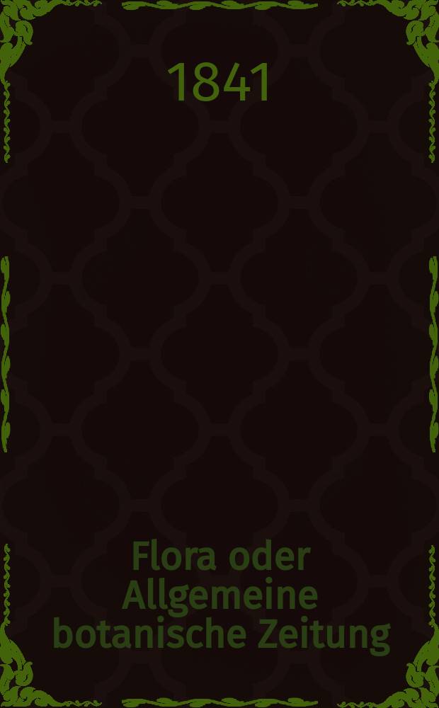 Flora oder Allgemeine botanische Zeitung : Hrsg. von der k. Bayer. botanischen Gesellschaft zu Regensburg. Jg.24 1841, Bd.1, №21