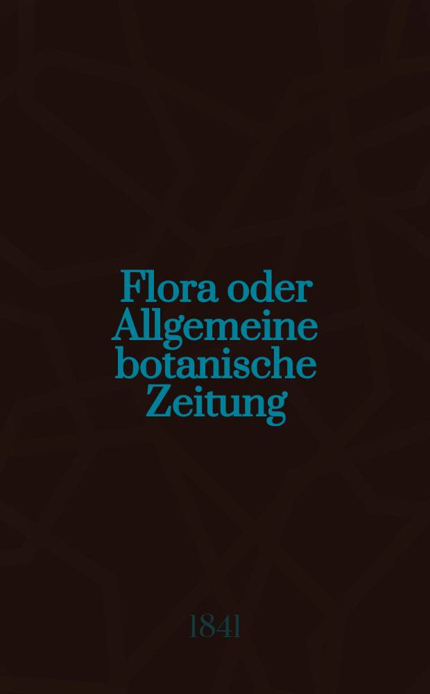 Flora oder Allgemeine botanische Zeitung : Hrsg. von der k. Bayer. botanischen Gesellschaft zu Regensburg. Jg.24 1841, Bd.2, №33