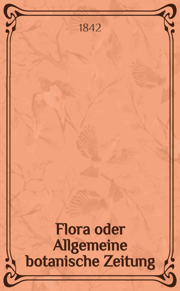 Flora oder Allgemeine botanische Zeitung : Hrsg. von der k. Bayer. botanischen Gesellschaft zu Regensburg. Jg.25 1842, Bd.1, №5