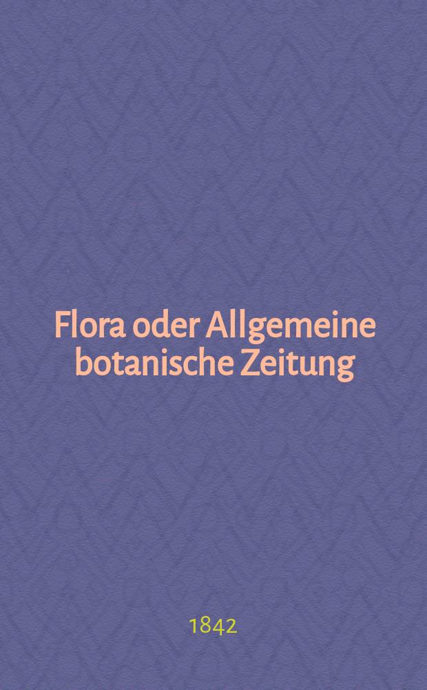 Flora oder Allgemeine botanische Zeitung : Hrsg. von der k. Bayer. botanischen Gesellschaft zu Regensburg. Jg.25 1842, Bd.1, №11