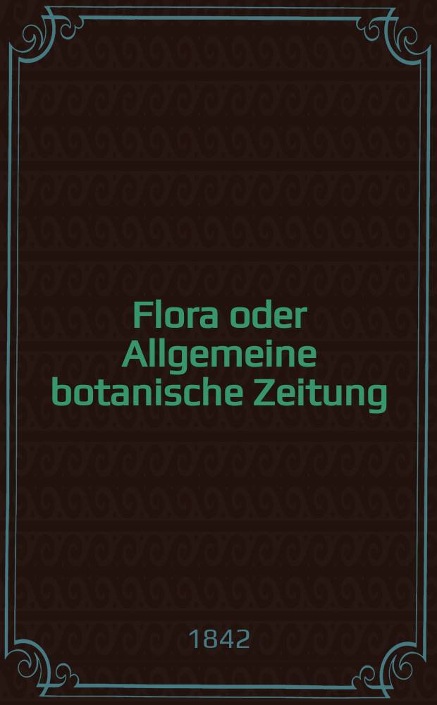 Flora oder Allgemeine botanische Zeitung : Hrsg. von der k. Bayer. botanischen Gesellschaft zu Regensburg. Jg.25 1842, Bd.1, №12