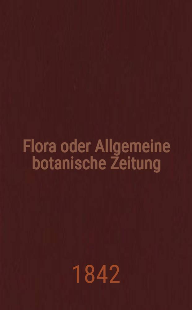 Flora oder Allgemeine botanische Zeitung : Hrsg. von der k. Bayer. botanischen Gesellschaft zu Regensburg. Jg.25 1842, Bd.2, №29