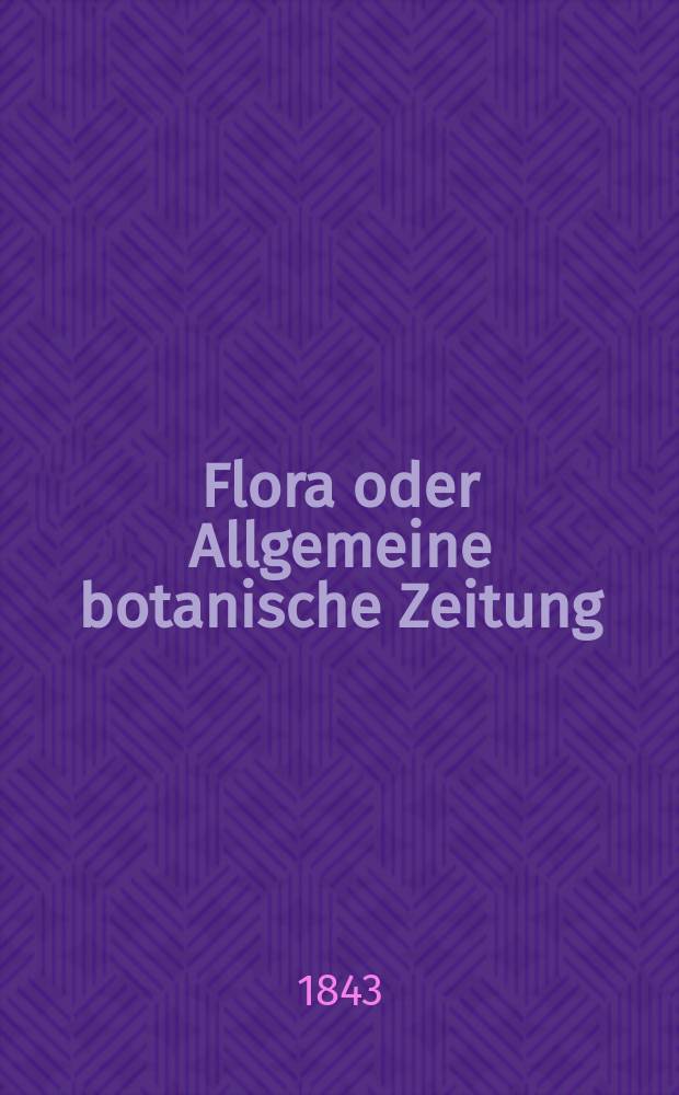 Flora oder Allgemeine botanische Zeitung : Hrsg. von der k. Bayer. botanischen Gesellschaft zu Regensburg. Jg.1(26) 1843, Bd.1, №22