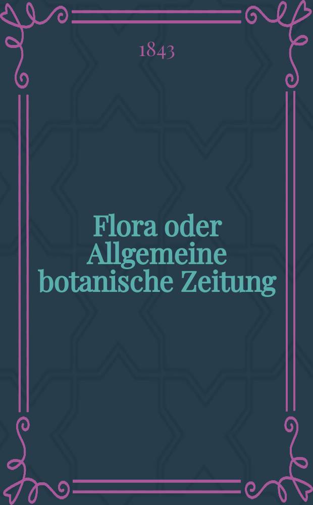 Flora oder Allgemeine botanische Zeitung : Hrsg. von der k. Bayer. botanischen Gesellschaft zu Regensburg. Jg.1(26) 1843, Bd.2, №43