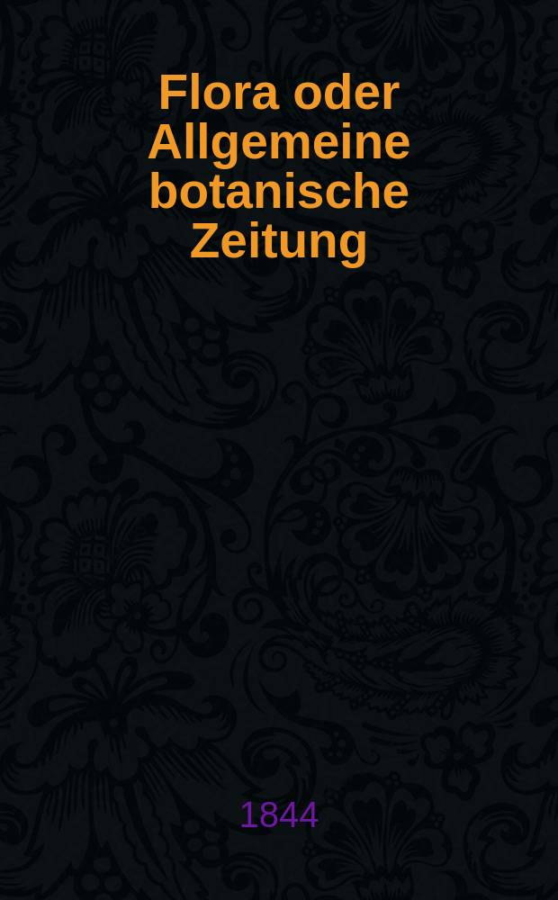 Flora oder Allgemeine botanische Zeitung : Hrsg. von der k. Bayer. botanischen Gesellschaft zu Regensburg. Jg.2(27) 1844, Bd.2, №28