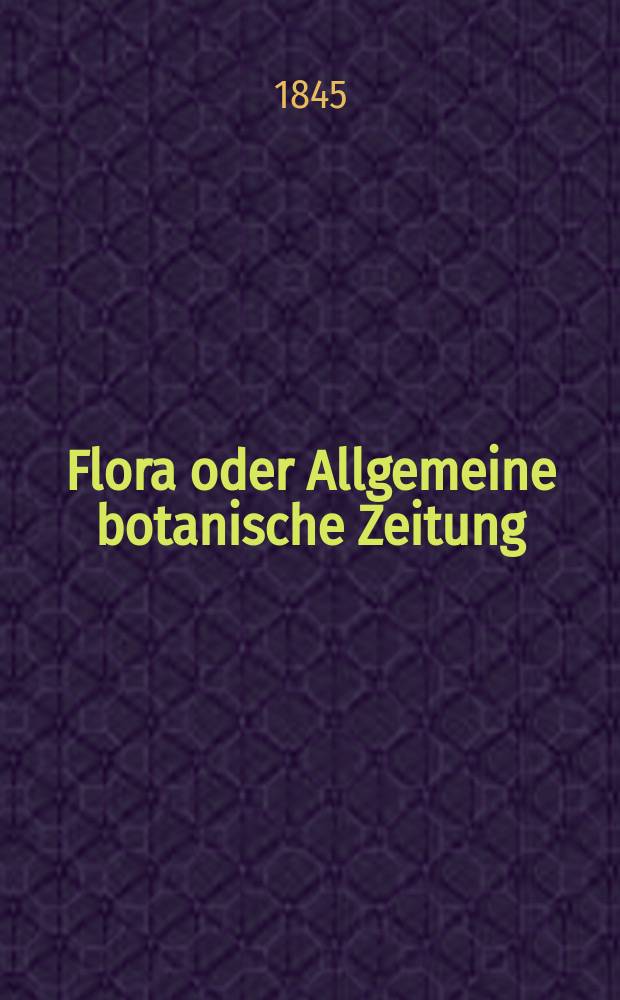Flora oder Allgemeine botanische Zeitung : Hrsg. von der k. Bayer. botanischen Gesellschaft zu Regensburg. Jg.3(28) 1845, Bd.2, №40
