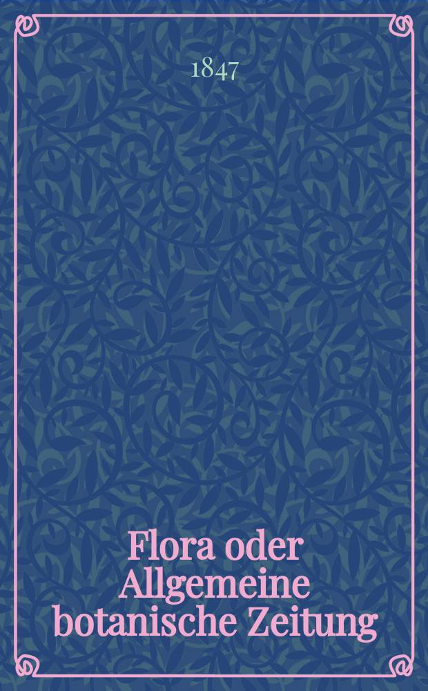 Flora oder Allgemeine botanische Zeitung : Hrsg. von der k. Bayer. botanischen Gesellschaft zu Regensburg. Jg.5(30) 1847, №20