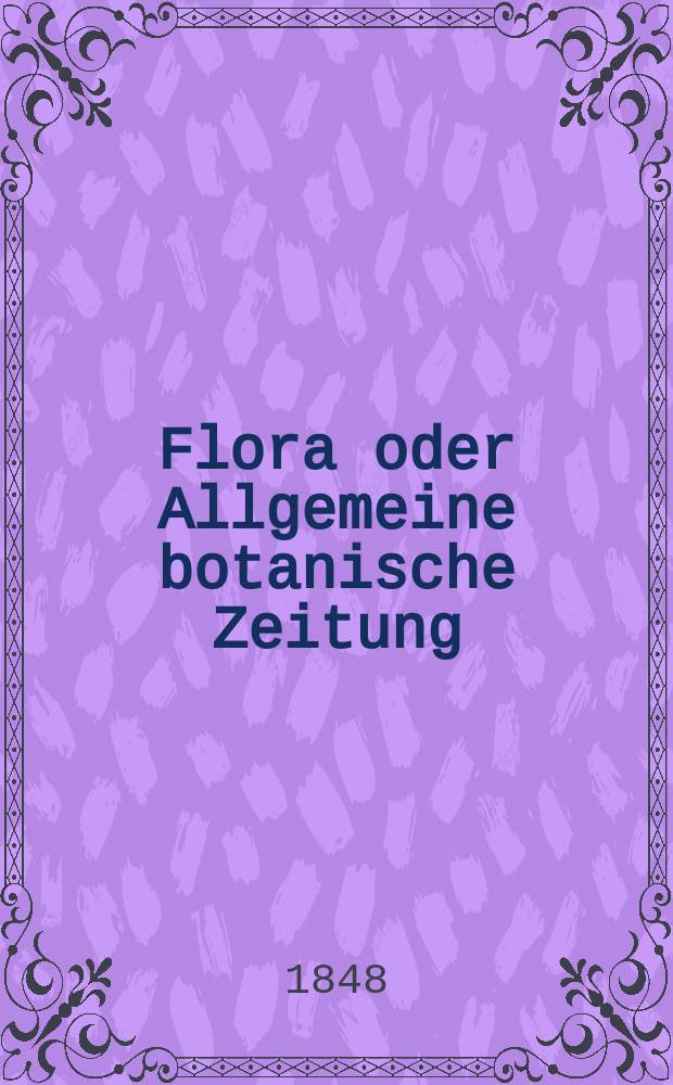 Flora oder Allgemeine botanische Zeitung : Hrsg. von der k. Bayer. botanischen Gesellschaft zu Regensburg. Jg.6(31) 1848, №8