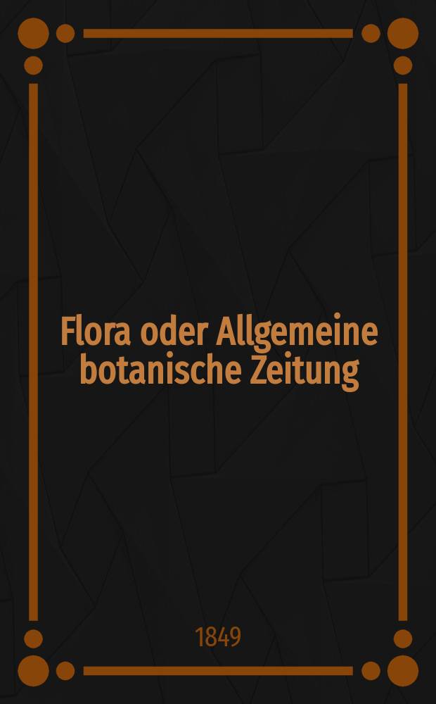 Flora oder Allgemeine botanische Zeitung : Hrsg. von der k. Bayer. botanischen Gesellschaft zu Regensburg. Jg.7(32) 1849, №5
