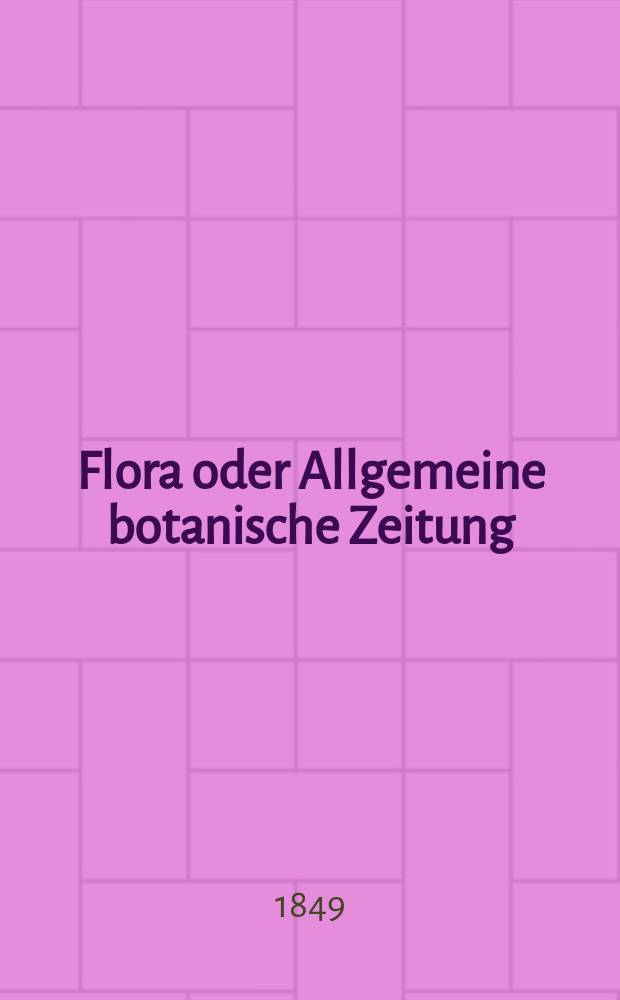 Flora oder Allgemeine botanische Zeitung : Hrsg. von der k. Bayer. botanischen Gesellschaft zu Regensburg. Jg.7(32) 1849, №10
