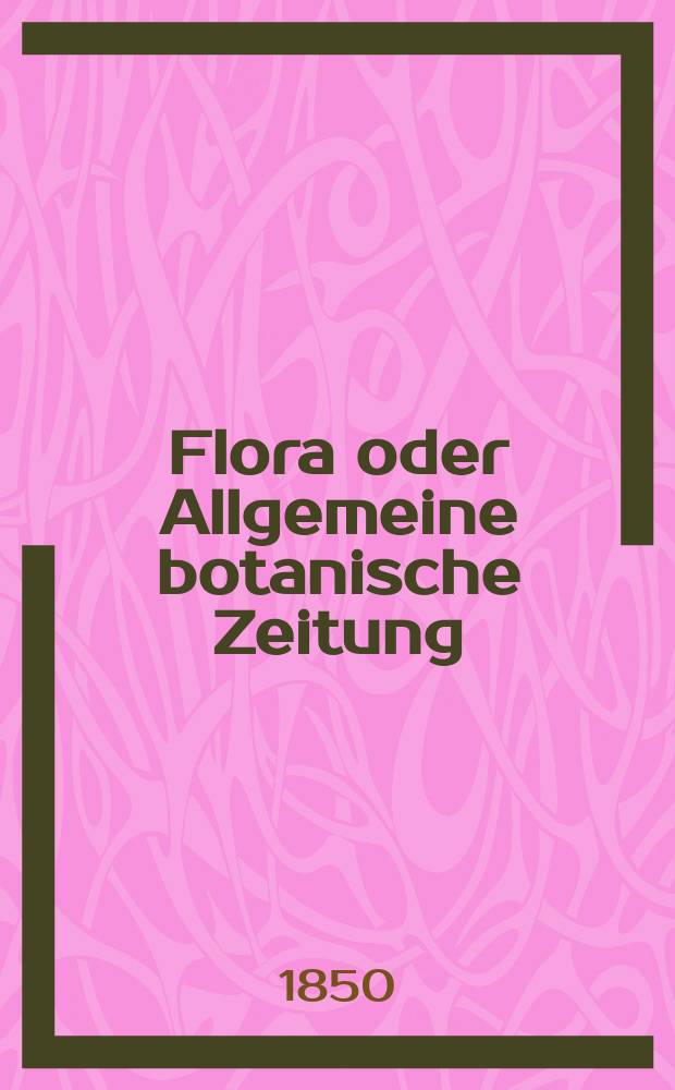 Flora oder Allgemeine botanische Zeitung : Hrsg. von der k. Bayer. botanischen Gesellschaft zu Regensburg. Jg.8(33) 1850, №7