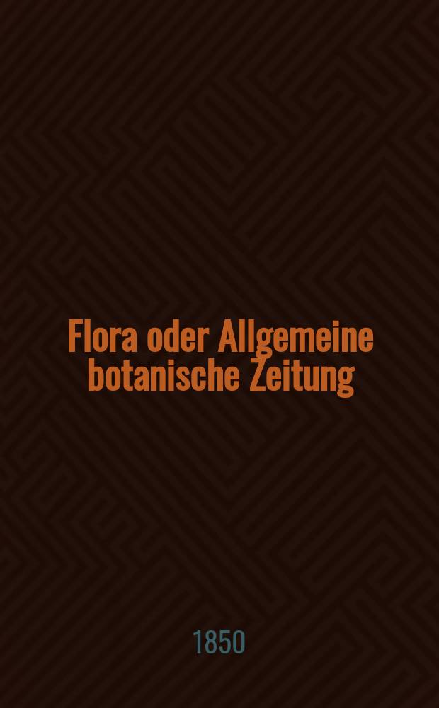 Flora oder Allgemeine botanische Zeitung : Hrsg. von der k. Bayer. botanischen Gesellschaft zu Regensburg. Jg.8(33) 1850, №11