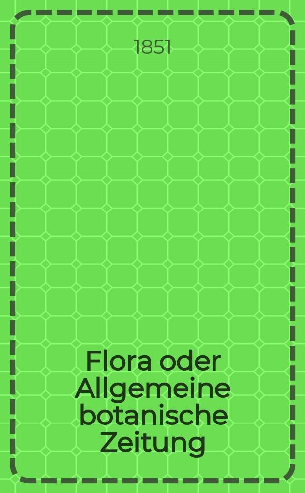 Flora oder Allgemeine botanische Zeitung : Hrsg. von der k. Bayer. botanischen Gesellschaft zu Regensburg. Jg.9(34) 1851, №40