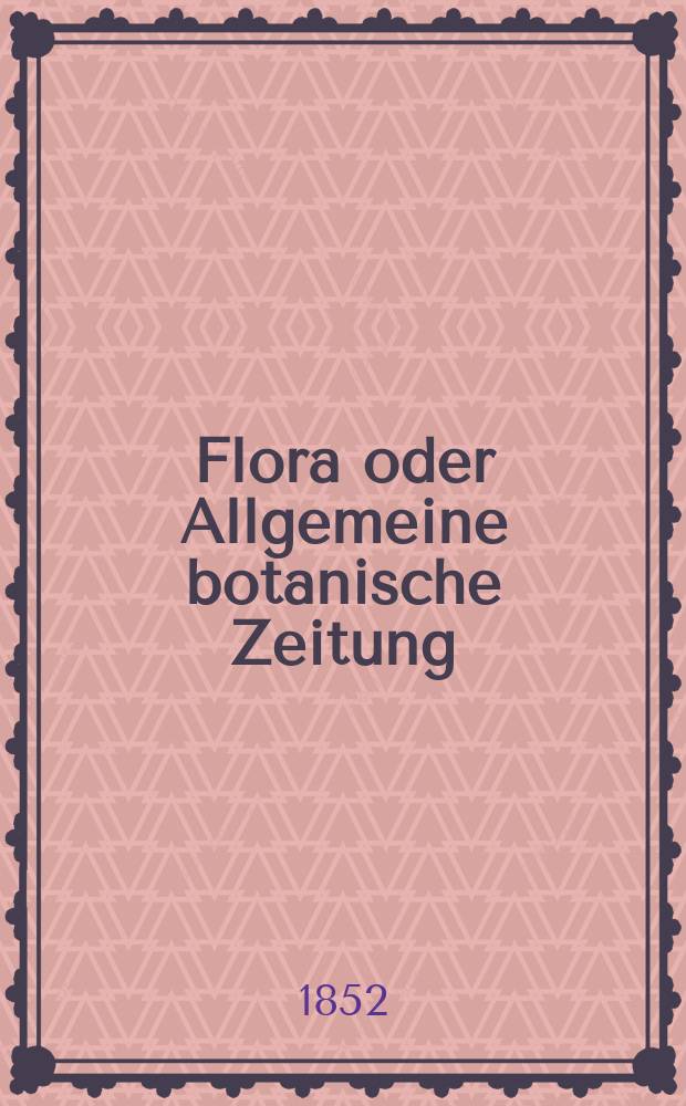 Flora oder Allgemeine botanische Zeitung : Hrsg. von der k. Bayer. botanischen Gesellschaft zu Regensburg. Jg.10(35) 1852, №42