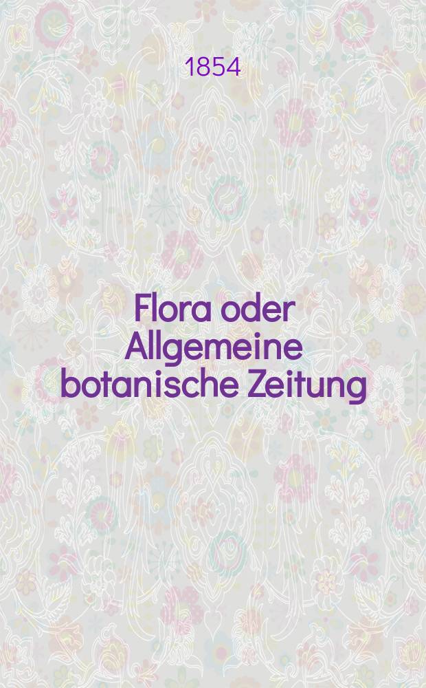 Flora oder Allgemeine botanische Zeitung : Hrsg. von der k. Bayer. botanischen Gesellschaft zu Regensburg. Jg.12(37) 1854, №36
