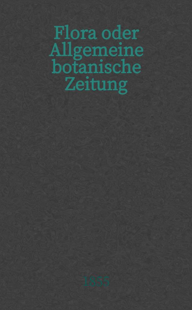 Flora oder Allgemeine botanische Zeitung : Hrsg. von der k. Bayer. botanischen Gesellschaft zu Regensburg. Jg.13(38) 1855, №2