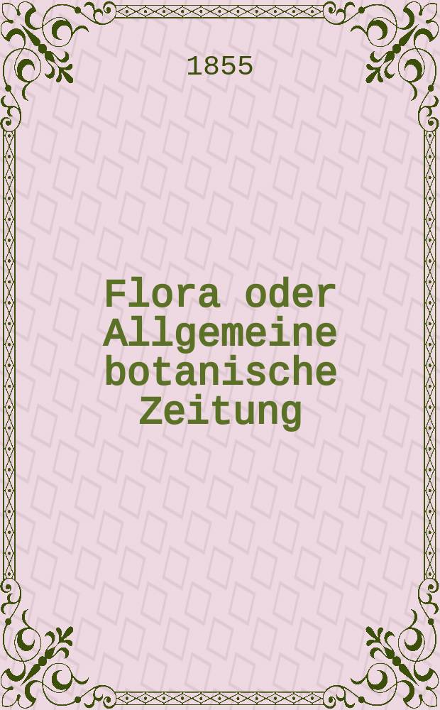 Flora oder Allgemeine botanische Zeitung : Hrsg. von der k. Bayer. botanischen Gesellschaft zu Regensburg. Jg.13(38) 1855, №15