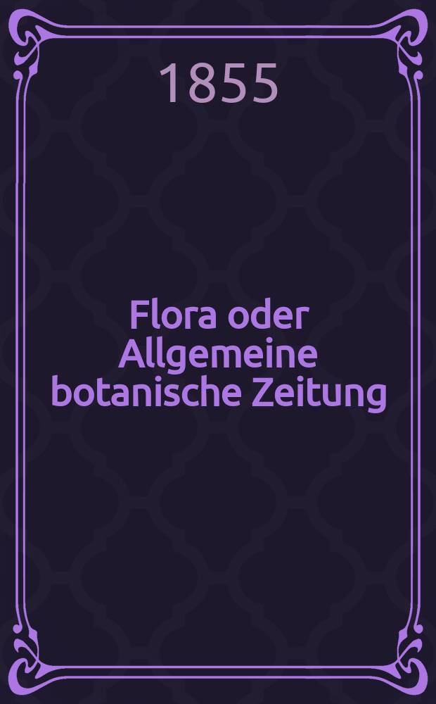 Flora oder Allgemeine botanische Zeitung : Hrsg. von der k. Bayer. botanischen Gesellschaft zu Regensburg. Jg.13(38) 1855, №36