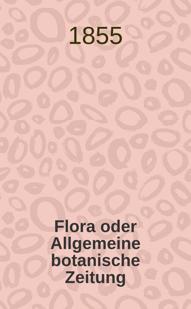 Flora oder Allgemeine botanische Zeitung : Hrsg. von der k. Bayer. botanischen Gesellschaft zu Regensburg. Jg.13(38) 1855, №38