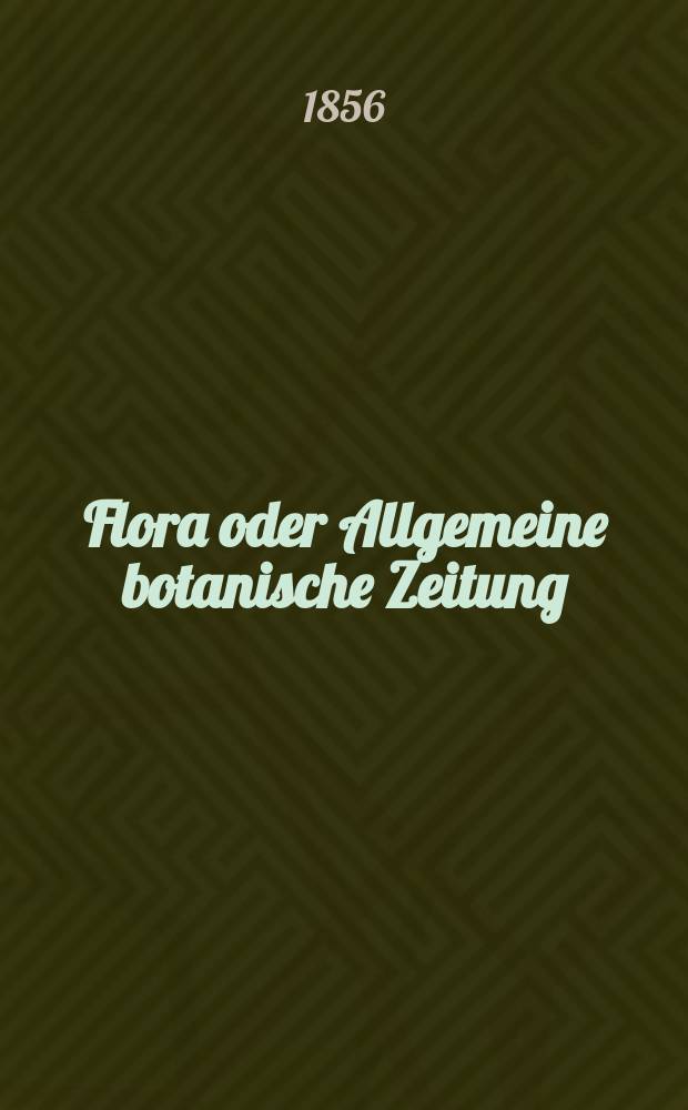 Flora oder Allgemeine botanische Zeitung : Hrsg. von der k. Bayer. botanischen Gesellschaft zu Regensburg. Jg.14(39) 1856, №21