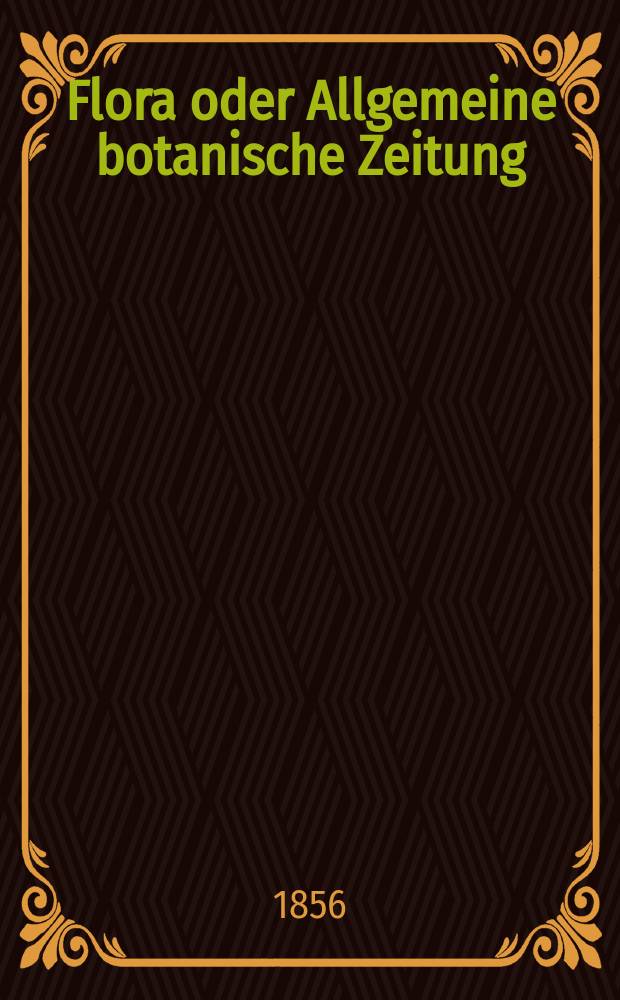 Flora oder Allgemeine botanische Zeitung : Hrsg. von der k. Bayer. botanischen Gesellschaft zu Regensburg. Jg.14(39) 1856, №29