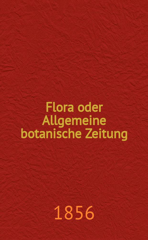 Flora oder Allgemeine botanische Zeitung : Hrsg. von der k. Bayer. botanischen Gesellschaft zu Regensburg. Jg.14(39) 1856, №38